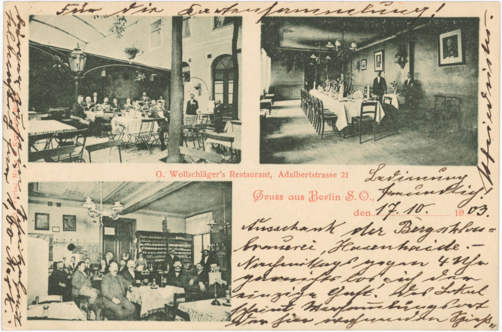 “Nothing going on in the afternoon around 4 o‘clock (…); seems to be a meeting place for the philistines who live here. Schnitzel for 1.00 Mark.”Adalbertstr. 21, no date (sent in 1903), SPP / FHXB 0007